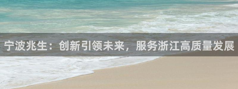 广丰卧龙城娱乐：宁波兆生：创新引领未来，