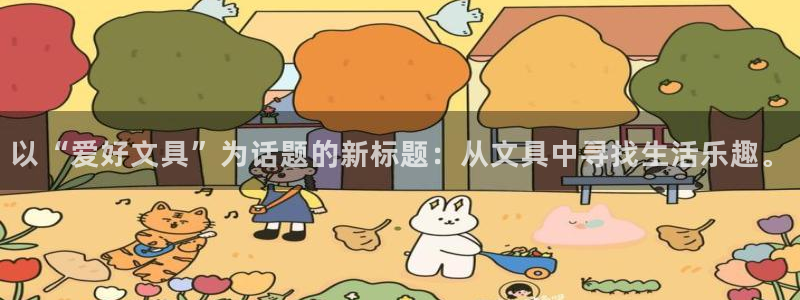 卧龙娱乐靠谱吗：以“爱好文具”为话题的新