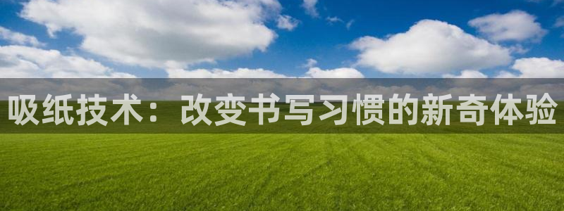 大娱乐家卧龙先生：吸纸技术：改变书写习惯