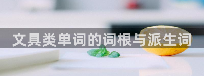 卧龙娱乐怎么不能注册：文具类单词的词根与