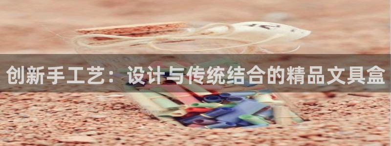 PT娱乐卧龙招商60447：创新手工艺：