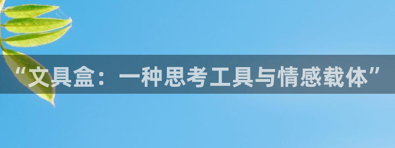 卧龙娱乐怎么注册新账号：“文具盒：一种思