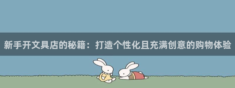 卧龙娱乐注册登录：新手开文具店的秘籍：打